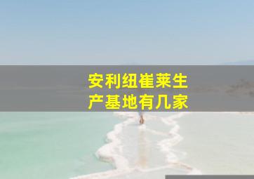 安利纽崔莱生产基地有几家