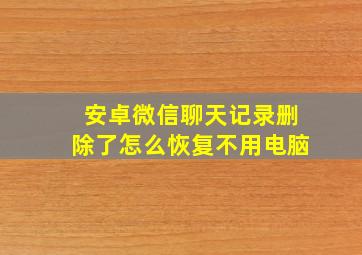 安卓微信聊天记录删除了怎么恢复不用电脑