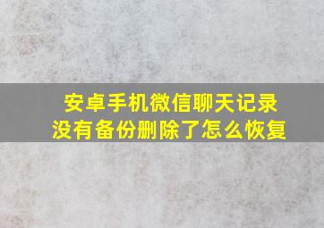 安卓手机微信聊天记录没有备份删除了怎么恢复