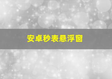 安卓秒表悬浮窗