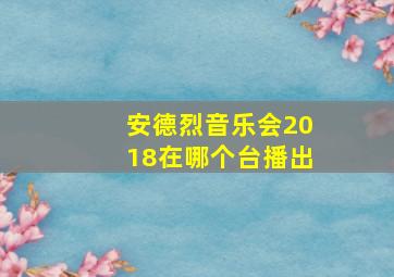 安德烈音乐会2018在哪个台播出