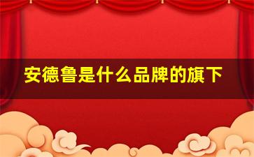 安德鲁是什么品牌的旗下