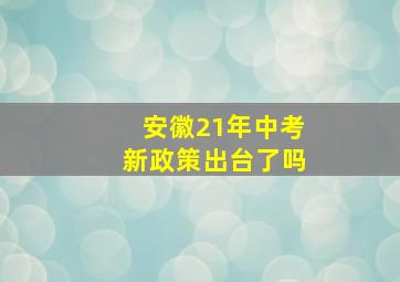 安徽21年中考新政策出台了吗