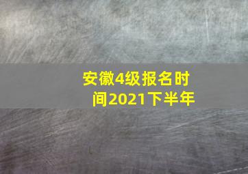 安徽4级报名时间2021下半年