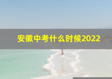 安徽中考什么时候2022