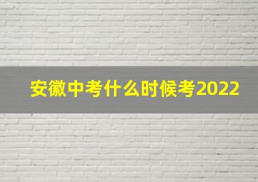 安徽中考什么时候考2022