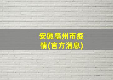 安徽亳州市疫情(官方消息)