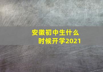 安徽初中生什么时候开学2021