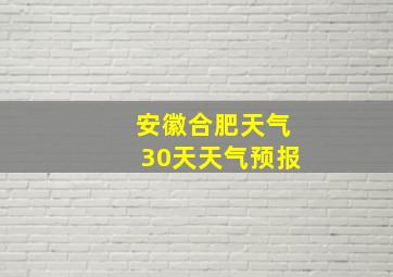 安徽合肥天气30天天气预报