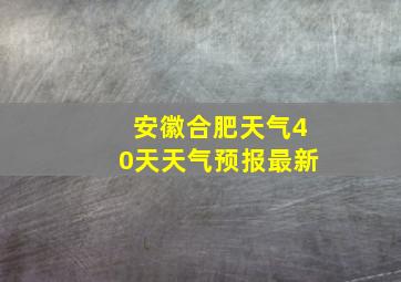 安徽合肥天气40天天气预报最新