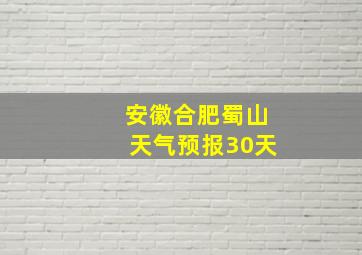 安徽合肥蜀山天气预报30天