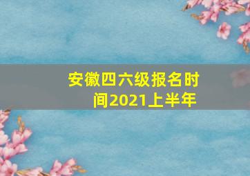 安徽四六级报名时间2021上半年