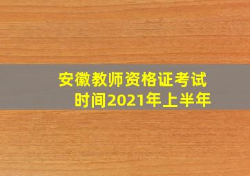 安徽教师资格证考试时间2021年上半年