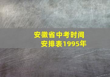 安徽省中考时间安排表1995年