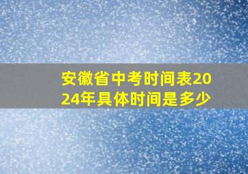 安徽省中考时间表2024年具体时间是多少