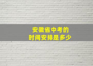 安徽省中考的时间安排是多少