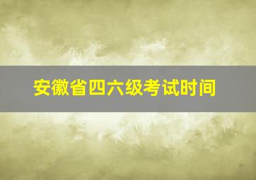 安徽省四六级考试时间