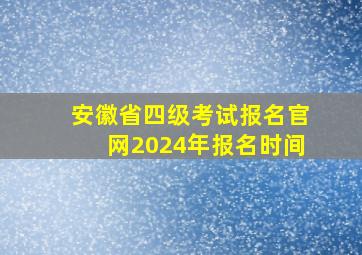 安徽省四级考试报名官网2024年报名时间