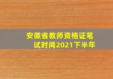 安徽省教师资格证笔试时间2021下半年