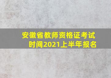 安徽省教师资格证考试时间2021上半年报名