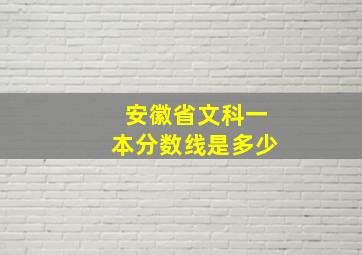 安徽省文科一本分数线是多少