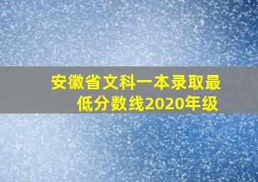 安徽省文科一本录取最低分数线2020年级