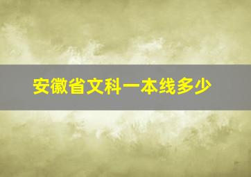 安徽省文科一本线多少