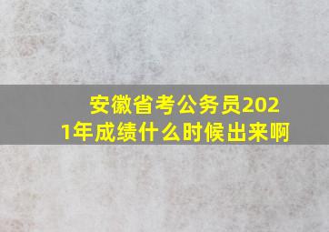 安徽省考公务员2021年成绩什么时候出来啊