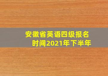 安徽省英语四级报名时间2021年下半年