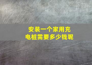 安装一个家用充电桩需要多少钱呢