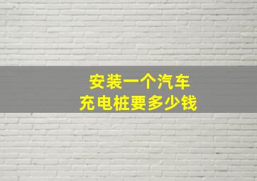 安装一个汽车充电桩要多少钱