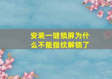 安装一键锁屏为什么不能指纹解锁了