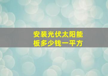 安装光伏太阳能板多少钱一平方