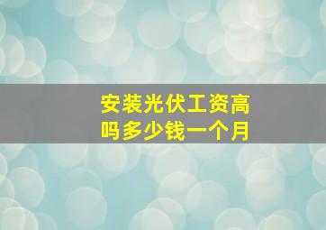 安装光伏工资高吗多少钱一个月