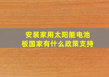 安装家用太阳能电池板国家有什么政策支持