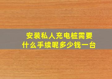 安装私人充电桩需要什么手续呢多少钱一台