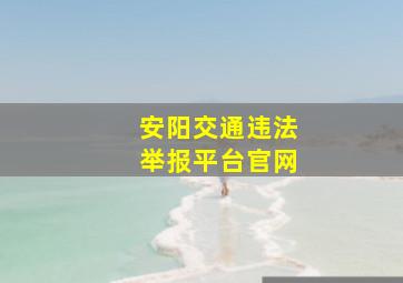 安阳交通违法举报平台官网