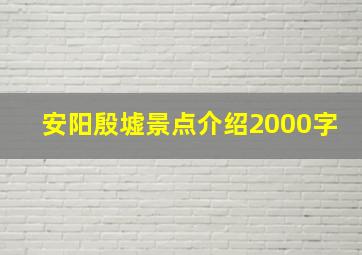 安阳殷墟景点介绍2000字