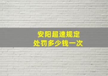 安阳超速规定处罚多少钱一次