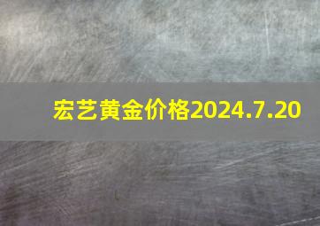 宏艺黄金价格2024.7.20