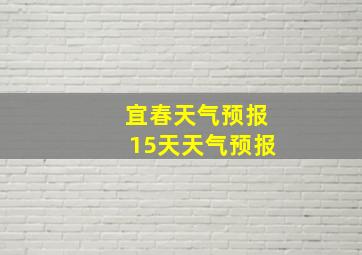 宜春天气预报15天天气预报