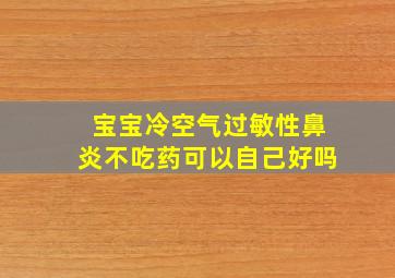 宝宝冷空气过敏性鼻炎不吃药可以自己好吗