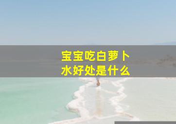 宝宝吃白萝卜水好处是什么