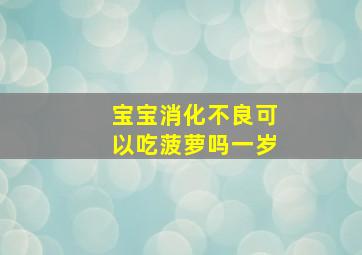 宝宝消化不良可以吃菠萝吗一岁