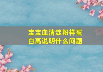 宝宝血清淀粉样蛋白高说明什么问题