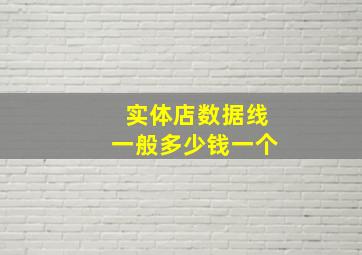 实体店数据线一般多少钱一个