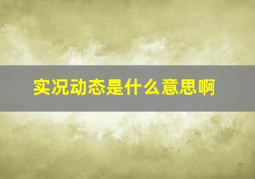 实况动态是什么意思啊