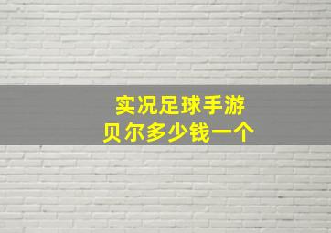 实况足球手游贝尔多少钱一个