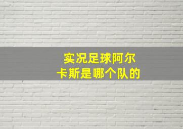 实况足球阿尔卡斯是哪个队的