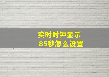 实时时钟显示85秒怎么设置